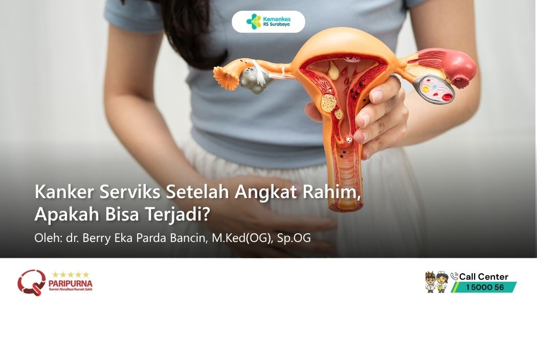 Benarkah Kanker Serviks Masih Bisa Terjadi Setelah Operasi Angkat Rahim?
